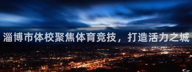 3377体育官网下载平台：淄博市体校聚焦体育竞技，打造活力之