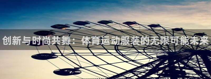 3377体育官网下载注册：创新与时尚共舞：体育运动服