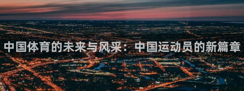 3377体育官方正版app科技：中国体育的未来与风采：中国运