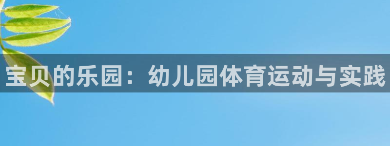 3377体育官方正版app娱乐下载：宝贝的乐园：幼儿园体育运