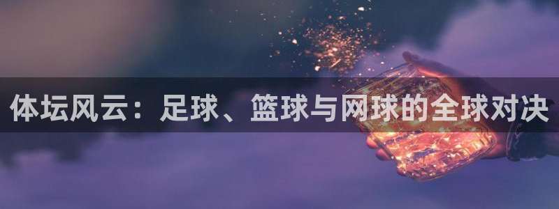  3377体育什么台子：体坛风云：足球、篮球与网球的全球对决
