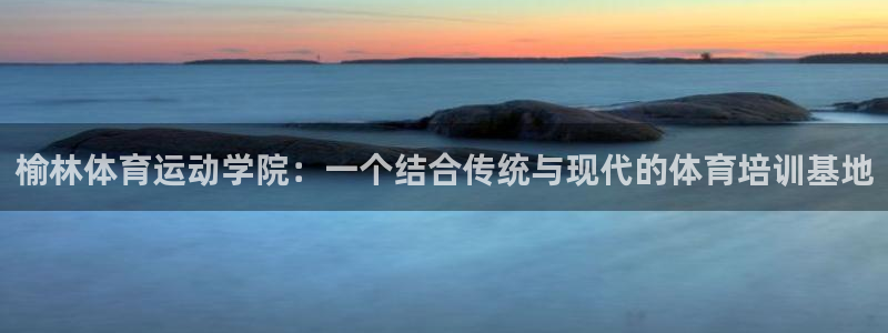 3377体育属于国家打击范围吗：榆林体育运动学院：一个结合传